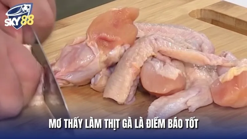 Mơ thấy làm thịt gà là điềm báo tốt, may mắn